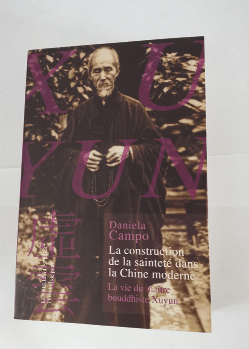 La construction de la sainteté dans la Chine moderne : la vie du maître bouddhiste Xuyun – Daniela Campo J.-N. Robert Sylvie Gillet