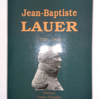 Jean-baptiste Lauer (1759-1816) Général Comte d'Empire  - Véronique Lauer