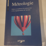 Métrologie : gérer et maîtriser les processus et les équipements de mesure – Anonyme