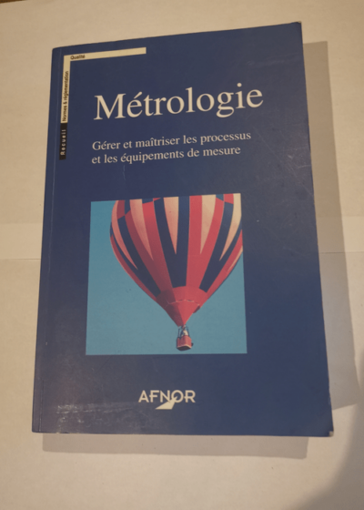 Métrologie : gérer et maîtriser les processus et les équipements de mesure - Anonyme