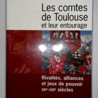 Les Comtes De Toulouse Et Leur Entourage (Xiie-Xiiie Siècles) Rivalités Alliances Et Jeux De Pouvoir  - Laurent Macé