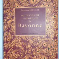 Dictionnaire historique de Bayonne  - Edouard Ducéré