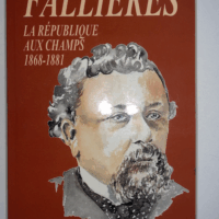 Fallieres. La Republique Aux Champs 1868-1881  - Hubert Delpont