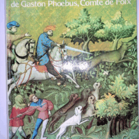 Le Livre De La Chasse De Gaston Phoebus Comte De Foix  - Gaston Phébus