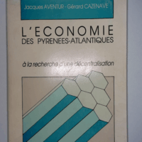 L économie des Pyrénées-Atlantiques à la recherche d une décentralisation.  - Aventur Jacques & Cazenave Gérard