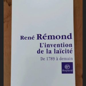 L’invention De La Laïcité Française – De 1789 À Demain – Rémond René