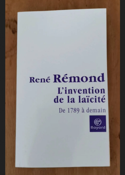 L'invention De La Laïcité Française - De 1789 À Demain - Rémond René