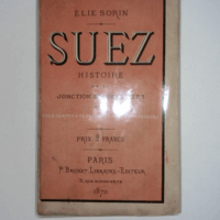 SUEZ Histoire de la jonction des deux mers - Avec deux cartes et plan panoramique en couleurs  - Elie Sorin