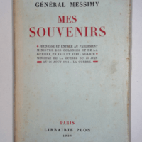 Mes souvenirs. Jeunesse et entrée au Parlement. Ministre des colonies et de la guerre en 1911 et 1912. Agadir. Ministre de la guerre du 16 juin au 26 août 1914. La guerre. Librairie Plon. 1861. (Premi - MESSIMY (Général)