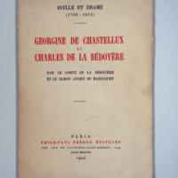 Idylle et drame 1790-1815. Georgine de Chastellux et Charles de La Bédoyère par le comte de La Bédoyère et le baron André de Maricourt  - André Du Mesnil de Maricourt