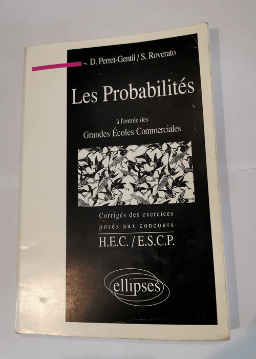 Les Probabilités à l’entrée des grandes écoles commerciales: Corrigés des exercices posés aux concours H.E.C./E.S.C.P – Danièle Perret-Gentil Suzelle Roverato