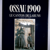 Ossau 1900. Le Canton de Laruns - René Arripe