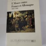 L’Alsace entre France et Allemangne 1850 -1950 – Alfred Wahl Jean-Claude Richez