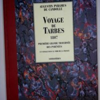 Voyage de Tarbes 1807 – Première grande traversée des Pyrénées : un voyage… Voyage de Tarbes 1807 - Première grande traversée des Pyrénées : un voyage dans le Midi de la France - Augustin Pyramus de Candolle