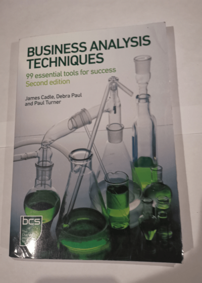 Business Analysis Techniques: 99 essential tools for success - James Cadle Debra Paul Paul Turner