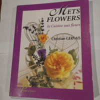 Mets Flowers : La Cuisine aux fleurs – Christian Gervais