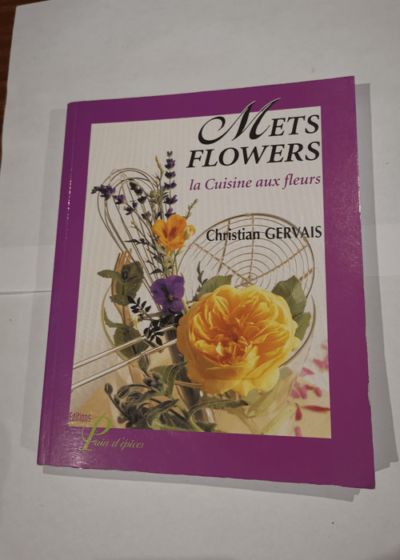 Mets Flowers : La Cuisine aux fleurs - Christian Gervais