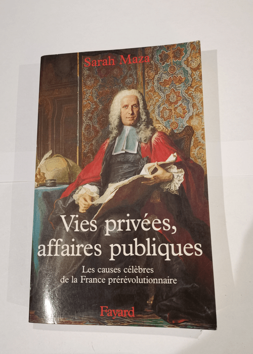 Vies privées affaires publiques: Les causes célèbres de la France prérévolutionnaire – Sarah Maza