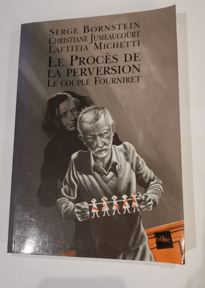 Le procès de la perversion: Le couple Fourniret - Serge Bornstein Christiane Jumeaucourt Laetitia Michetti