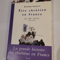 Etre chrétien en France au XIXe siècle : 1790-1914 – Gérard Cholvy