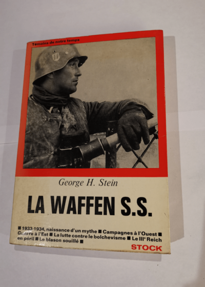 La Waffen SS. 1933-1934 naissance d'un mythe Campagnes à l'Ouest guerre à l'Est la lutte contre le bolchévisme le IIIe Reich en péril le blason souillé. Collection Témoins de notre temps. - George H. Stein