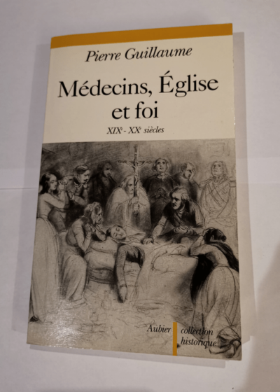 Médecins Église et foi: XIXe-XXe siècles - Pierre Guillaume