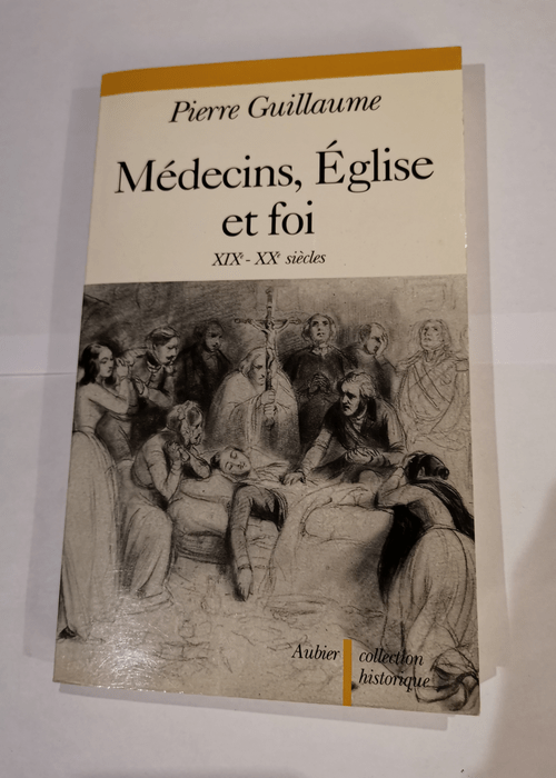 Médecins Église et foi: XIXe-XXe siècles – Pierre Guillaume