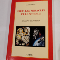 Dieu les miracles et la science – Lucien Daly Jean Staune Pierre Perrier