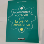 Transformez votre vie par la pleine conscience : Apprenez à vivre vraiment chaque instant et à en profiter – Marjolin Beryl