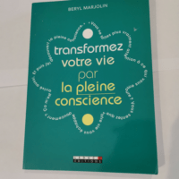 Transformez votre vie par la pleine conscience : Apprenez à vivre vraiment chaque instant et à en profiter – Marjolin Beryl