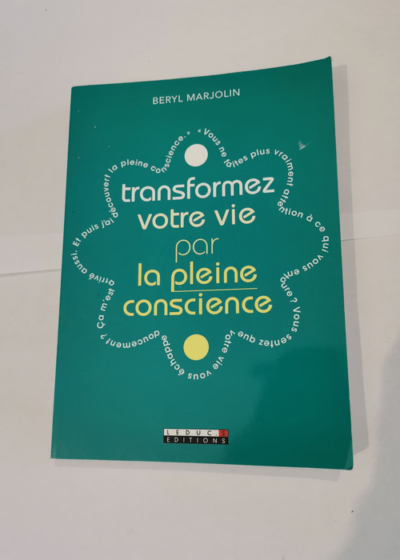 Transformez votre vie par la pleine conscience : Apprenez à vivre vraiment chaque instant et à en profiter - Marjolin Beryl