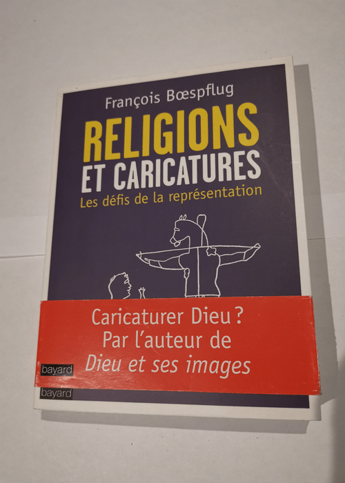 LES RELIGIONS ET LES CARICATURES: Les défis de la représentation – FRANCOIS BOESPFLUG