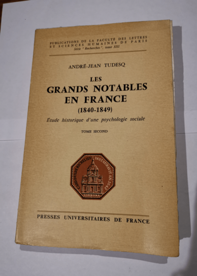 Les Grand Notables en France (1840 - 1849). TOME 2 - TUDESQ André-Jean