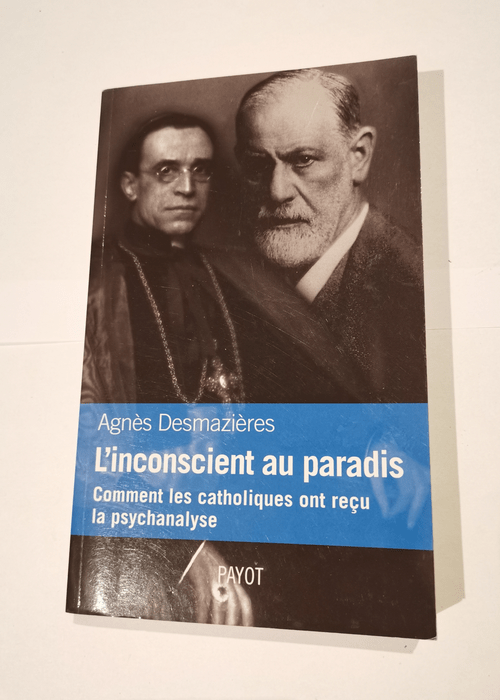 L’insconscient au paradis. Comment les catholiques ont reçu la psychanalyse – Agnès Desmazieres