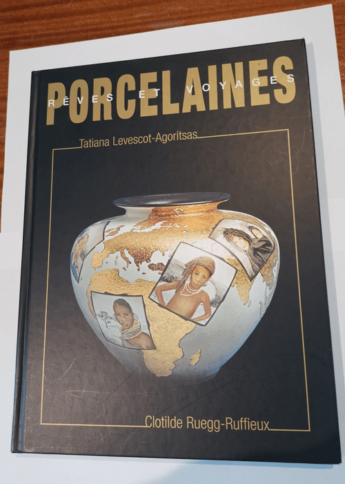 Porcelaines – Rêves et voages – Tatiana Levescot- Agoritsas – Clotilde Ruegg-Ruffieux Tatiana Levescot