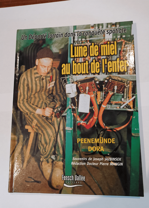 Lune de miel au bout de l’enfer – Déporté Lorrain dans la conquète spatiale – JOSEPH JAZBINSEK & DOCTEUR PIERRE MANGIN