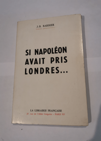 Si napoléon avait pris londres... - Barbier J. B.