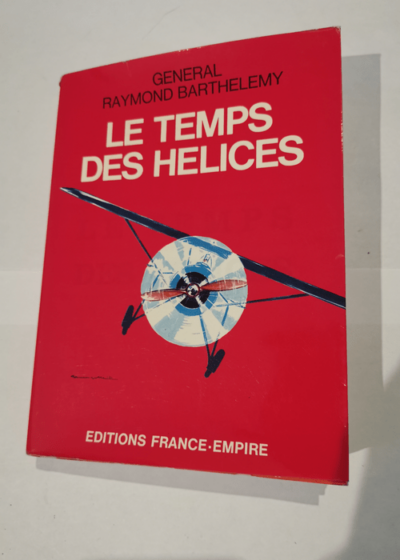 LE TEMPS DES HELICES - GENERAL BARTHELEMY RAYMOND