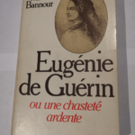 Eugénie de Guérin ou une chasteté ardente – Bannour