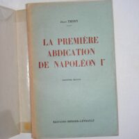LA PREMIERE ABDICATION DE NAPOLEON Ier - Jean THIRY