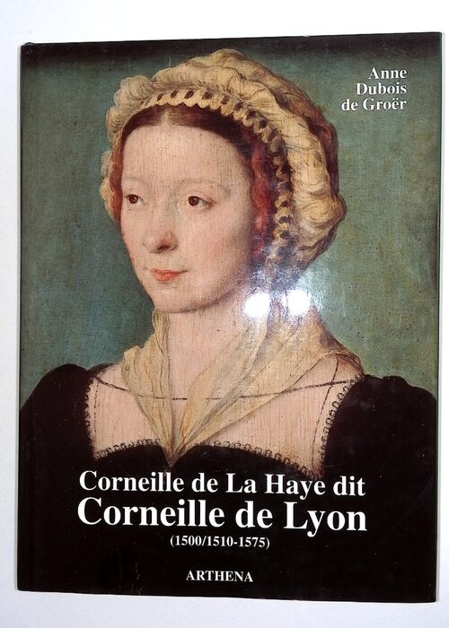 Corneille de La Haye dit Corneille de Lyon – Anne Dubois de Groër Corneille de La Haye dit Corneille de Lyon – Anne Dubois de Groër