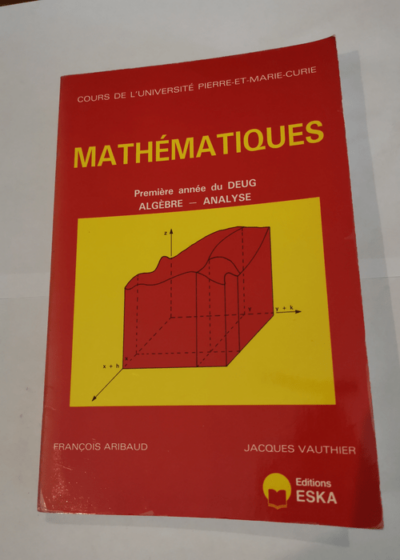 Mathématiques Tome I Première année de D.E.U.G - Cours de l'université pierre et marie curie - François Aribaud Jacques Vauthier Paul Krée