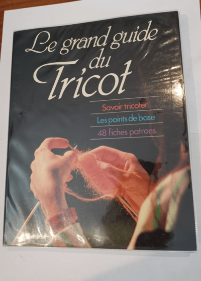 Le Grand guide du tricot - Savoir tricoter - Les points de base - 48 fiches patrons -