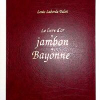 Le livre d or du jambon de Bayonne – Louis... Le livre d or du jambon de Bayonne - Louis Laborde-Balen