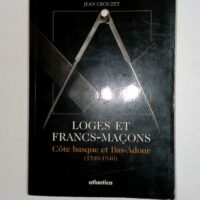 Loges et francs-maçons Côte basque et Bas-Adour... Loges et francs-maçons Côte basque et Bas-Adour 1740-1940 - Crouzet