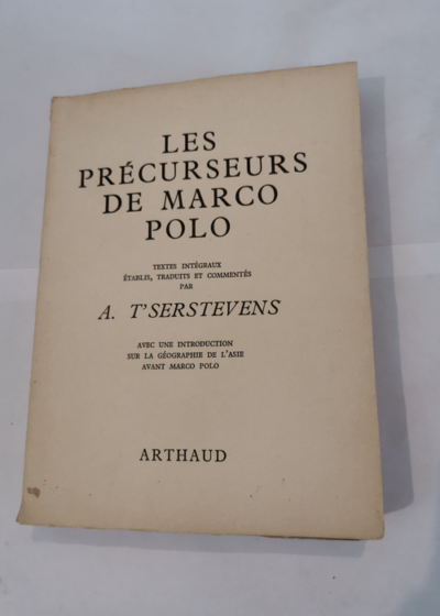 Les précurseurs de Marco Polo. Textes intégraux établis traduits et commentés par A. T'Serstevens. Avec une introduction sur la géographie... - T'SERSTEVENS (A.)