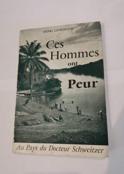 CES HOMMES ONT PEUR - AU PAYS DU DOCTEUR SCHWEITZER. - LAVIGNOTTE HENRI