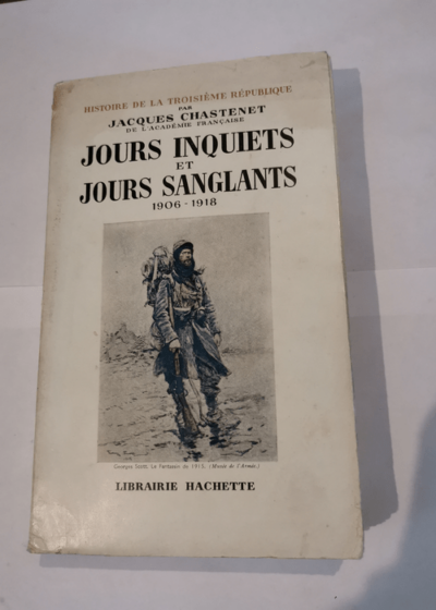 Jours inquiets et jours sanglants 1906-1918 - Histoire de la 3e république - CHASTENET JACQUES