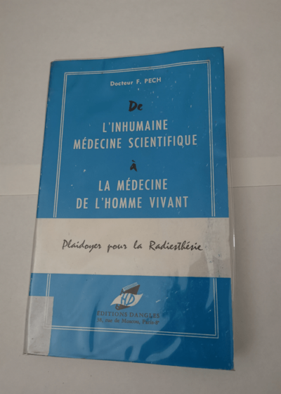 De l'inhumaine médecine scientifique à la médecine de l'homme vivant : Plaidoyer pour la radiesthésie - Félicien Pech