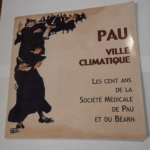 PAU VILLE CLIMATIQUE. 100e ANNIVERSAIRE DE LA SOCIETE MEDICALE DE PAU ET DU BEARN – SOCIETE MEDICALE DE PAU ET DU BEARN